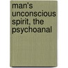 Man's Unconscious Spirit, The Psychoanal by Unknown