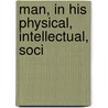 Man, In His Physical, Intellectual, Soci door William Newnham