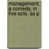 Management: A Comedy, In Five Acts. As P