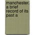 Manchester. A Brief Record Of Its Past A