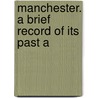 Manchester. A Brief Record Of Its Past A door Maurice D. Clarke