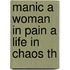 Manic A Woman In Pain A Life In Chaos Th