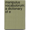 Manipulus Vocabulorum: A Dictionary Of E door Peter Levens