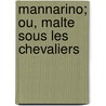 Mannarino; Ou, Malte Sous Les Chevaliers door Auguste E. De Kermainguy