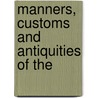 Manners, Customs And Antiquities Of The by Unknown