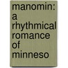 Manomin: A Rhythmical Romance Of Minneso by Unknown