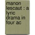 Manon Lescaut : A Lyric Drama In Four Ac