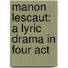 Manon Lescaut: A Lyric Drama In Four Act door Mowbray Marras