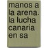 Manos A La Arena. La Lucha Canaria En Sa