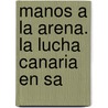 Manos A La Arena. La Lucha Canaria En Sa door Laudelino Solano