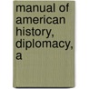 Manual Of American History, Diplomacy, A door Lld Albert Bushnell Hart