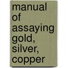 Manual Of Assaying Gold, Silver, Copper door Walter Lee Brown