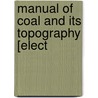 Manual Of Coal And Its Topography [Elect door J.P. 1819-1903 Lesley