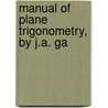 Manual Of Plane Trigonometry, By J.A. Ga door Joseph Allen Galbraith