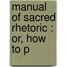 Manual Of Sacred Rhetoric : Or, How To P door Bernardor Feeney