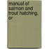 Manual Of Salmon And Trout Hatching, Or