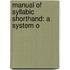 Manual Of Syllabic Shorthand: A System O