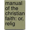 Manual Of The Christian Faith: Or, Relig door Whitman Peck