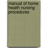 Manual of Home Health Nursing Procedures door Robyn Rice