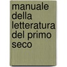 Manuale Della Letteratura Del Primo Seco door Vincenzio Nannucci