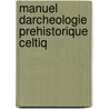 Manuel Darcheologie Prehistorique Celtiq by Joseph Dï¿½Chelette