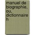 Manuel De Biographie, Ou, Dictionnaire H