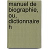 Manuel De Biographie, Ou, Dictionnaire H door Jacques Andr� Jacquelin