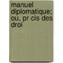 Manuel Diplomatique; Ou, Pr Cis Des Droi