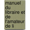 Manuel Du Libraire Et De L'Amateur De Li door Onbekend