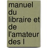 Manuel Du Libraire Et De L'Amateur Des L door Jacques Charles Brunet