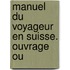 Manuel Du Voyageur En Suisse. Ouvrage Ou