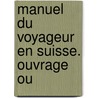 Manuel Du Voyageur En Suisse. Ouvrage Ou door Johann Gottfried Ebel