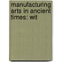 Manufacturing Arts In Ancient Times: Wit