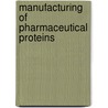 Manufacturing Of Pharmaceutical Proteins door Stefan Behme