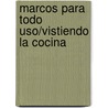 Marcos Para Todo Uso/vistiendo La Cocina door Onbekend