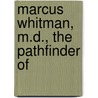 Marcus Whitman, M.D., The Pathfinder Of by Jonathan Edwards