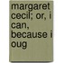 Margaret Cecil; Or, I Can, Because I Oug