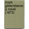 Mark Gildersleeve: A Novel (1873) by Unknown