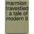 Marmion Travestied : A Tale Of Modern Ti