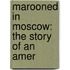 Marooned In Moscow: The Story Of An Amer