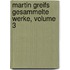 Martin Greifs Gesammelte Werke, Volume 3