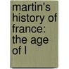 Martin's History Of France: The Age Of L door Mary L. 1831-1889 Booth