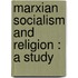Marxian Socialism And Religion : A Study
