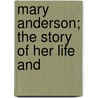 Mary Anderson; The Story Of Her Life And door J. Maurice Farrar