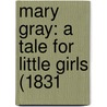 Mary Gray: A Tale For Little Girls (1831 door Onbekend