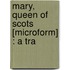 Mary, Queen Of Scots [Microform] : A Tra