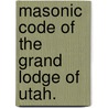 Masonic Code Of The Grand Lodge Of Utah. door Onbekend