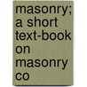 Masonry; A Short Text-Book On Masonry Co by Malverd A. B 1863 Howe