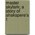 Master Skylark; A Story Of Shakspere's T