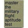 Master the Military Flight Aptitude Test by Tba